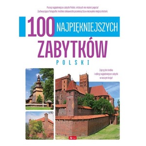 100 najpiękniejszych zabytków Polski. 100 najpiękniejszych