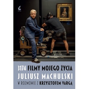 3174 filmy mojego życia. Juliusz Machulski w rozmowie z Krzysztofem Varga