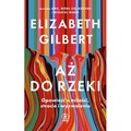 Aż do rzeki. Opowieść o miłości, stracie i wyzwoleniu