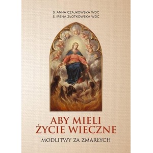 Aby mieli życie wieczne. Modlitwy za zmarłych