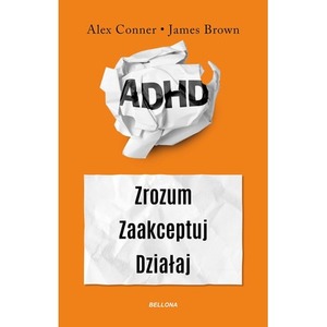 ADHD dla dorosłych. Zrozum. Zaakceptuj. Działaj
