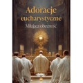 Adoracje eucharystyczne. Miłująca obecność