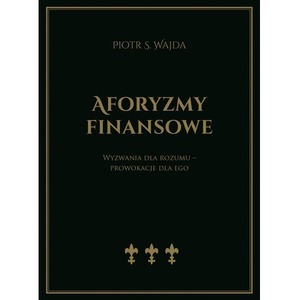 Aforyzmy finansowe. Wyzwania dla rozumu – prowokacje dla ego