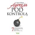 Agresja pod kontrolą. 7 najskuteczniejszych technik, które pomogą opanować złość, uspokoić emocje i zwiększyć satysfakcję w życ