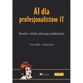 AI dla profesjonalistów IT. Narzędzia i techniki zwiększające produktywność