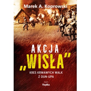 Akcja Wisła. Kres krwawych walk z OUN-UPA