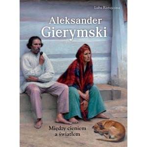 Aleksander Gierymski. Między cieniem a światłem