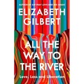 All the Way to the River. Love, Loss and Liberation