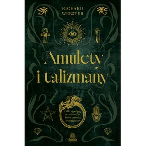 Amulety i talizmany. Odkryj potęgę przedmiotów, które chronią i dodają mocy