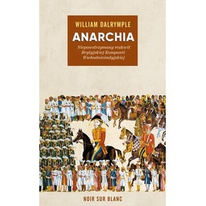 Anarchia. Niepowstrzymany rozkwit Brytyjskiej Kompanii Wschodnioindyjskiej