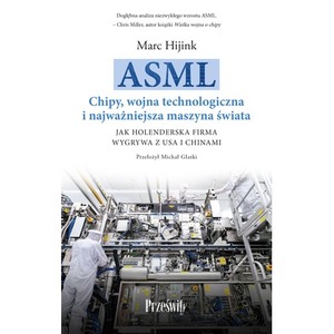 ASML. Chipy, wojna technologiczna i najważniejsza maszyna świata. Jak holenderska firma wygrywa z USA i Chinami