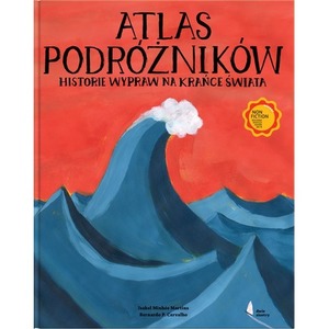 Atlas podróżników Historie wypraw na krańce świata