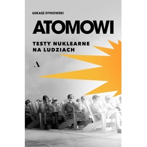Atomowi. Testy nuklearne na ludziach