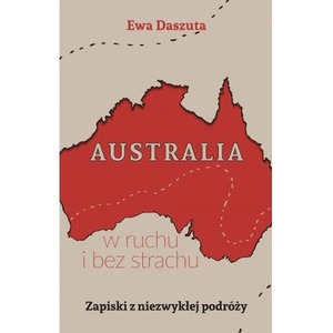 Australia w ruchu i bez strachu Zapiski z niezwykłej podróży