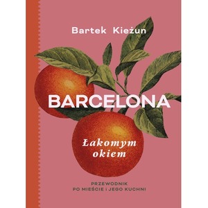 Barcelona. Łakomym okiem. Przewodnik po mieście..