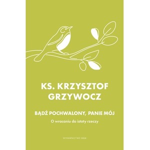 Bądź pochwalony, Panie mój. O wracaniu do istoty rzeczy