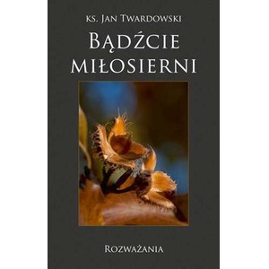 Bądźcie miłosierni. Rozważania