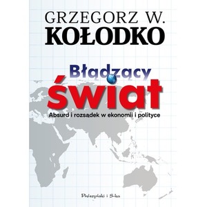 Błądzący świat. Absurd i rozsądek w ekonomii i polityce