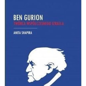 Ben Gurion. Twórca współczesnego Izraela