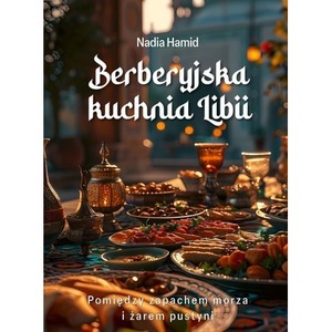 Berberyjska kuchnia Libii. Pomiędzy zapachem...