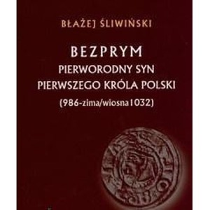 Bezprym. Pierworodny syn pierwszego króla Polski