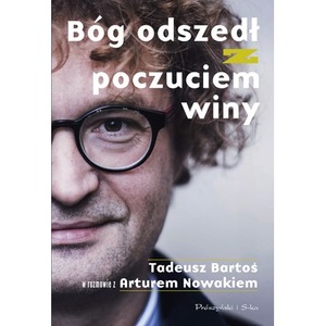 Bóg odszedł z poczuciem winy. Tadeusz Bartoś w rozmowie z Arturem Nowakiem