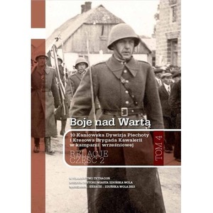 Boje nad Wartą. 10 Kaniowska Dywizja Piechoty i Kresowa Brygada Kawalerii w kampanii wrześniowej. Relacje. Tom 4. Część 2