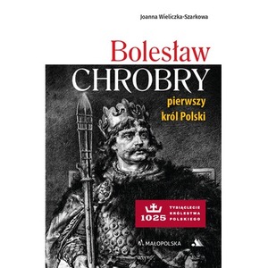 Bolesław Chrobry. Pierwszy król Polski