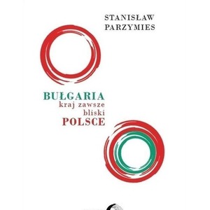 Bułgaria. Kraj zawsze bliski Polsce