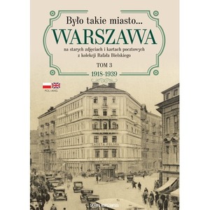 Było takie miasto… Warszawa na starych zdjęciach i kartach pocztowych z kolekcji Rafała Bielskiego. 1918–1939