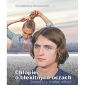 Chłopiec o błękitnych oczach. Opowieść o trudnej..
