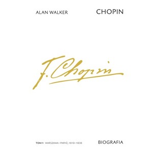 Chopin. Biografia. Warszawa–Paryż 1810–1838. Tom 1