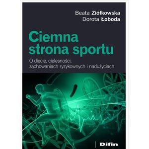 Ciemna strona sportu. O diecie, cielesności, zachowaniach ryzykownych i nadużyciach