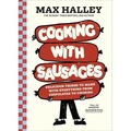 Cooking with Sausages. Delicious Things to Make with Everything from Chipolatas to Chorizo