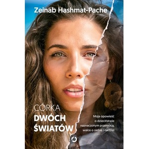 Córka dwóch światów. Moja opowieść o dzieciństwie naznaczonym przemocą, walce o siebie i nadziei
