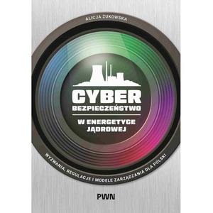 Cyberbezpieczeństwo w energetyce jądrowej. Wyzwania, regulacje i modele zarządzania dla Polski