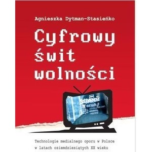 Cyfrowy świt wolności. Technologie medialnego...