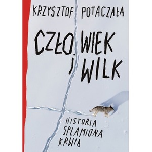 Człowiek i wilk. Historia splamiona krwią