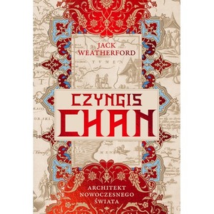 Czyngis-chan. Architekt nowoczesnego świata
