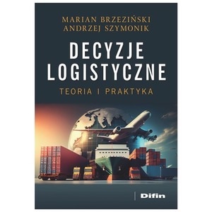 Decyzje logistyczne. Teoria i praktyka