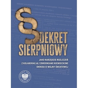 Dekret sierpniowy jako narzędzie rozliczeń z kolaboracją i zbrodniami niemieckimi okresu II wojny światowej