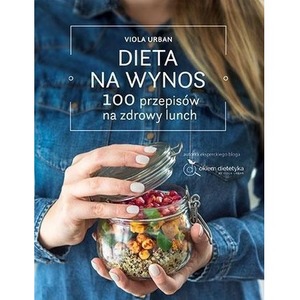 Dieta na wynos. 100 przepisów na zdrowy lunch