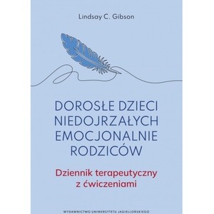 Dorosłe dzieci niedojrzałych emocjonalnie rodziców.. Dziennik terapeutyczny z ćwiczeniami
