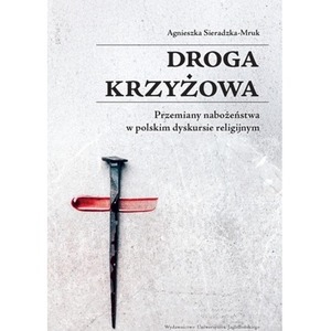 Droga krzyżowa. Przemiany nabożeństwa w polskim dyskursie religijnym