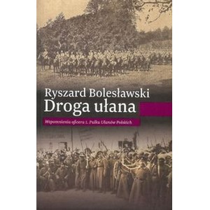 Droga ułana. Wspomnienia oficera 1. Pułku...