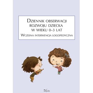 Dziennik obserwacji rozwoju dziecka w wieku 0–3 lat. Wczesna interwencja logopedyczna