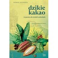 Dzikie kakao. Wyprawa do źródeł czekolady