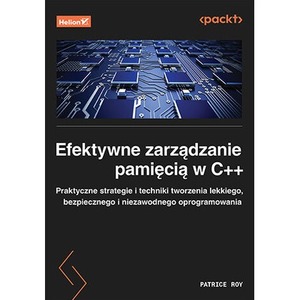 Efektywne zarządzanie pamięcią w C++. Praktyczne strategie i techniki tworzenia lekkiego, bezpiecznego i niezawodnego oprogramo