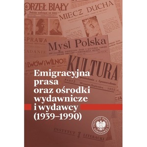 Emigracyjna prasa oraz ośrodki wydawnicze i wydawcy 1939-1990