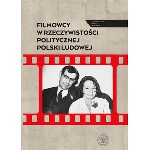 Filmowcy w rzeczywistości politycznej Polski Ludowej